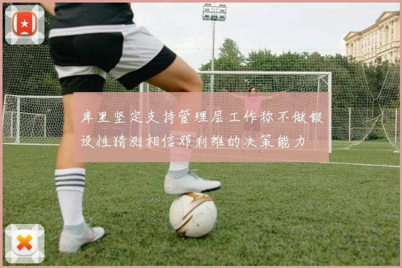 库里坚定支持管理层工作称不做假设性猜测相信邓利维的决策能力
